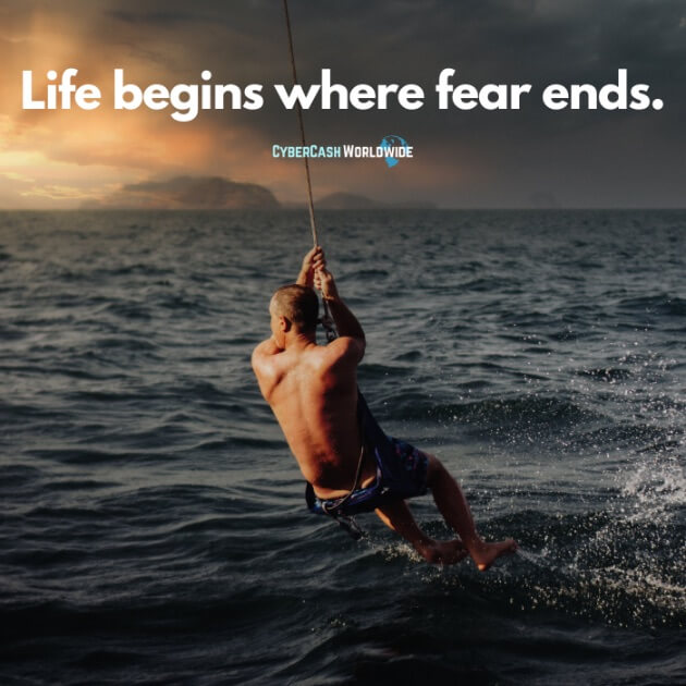 Life begins where fear ends.
