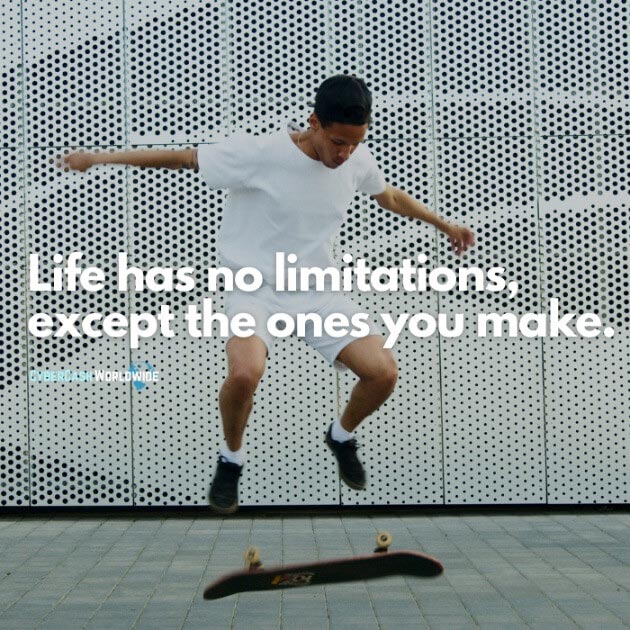 Life has no limitations, except the ones you make.