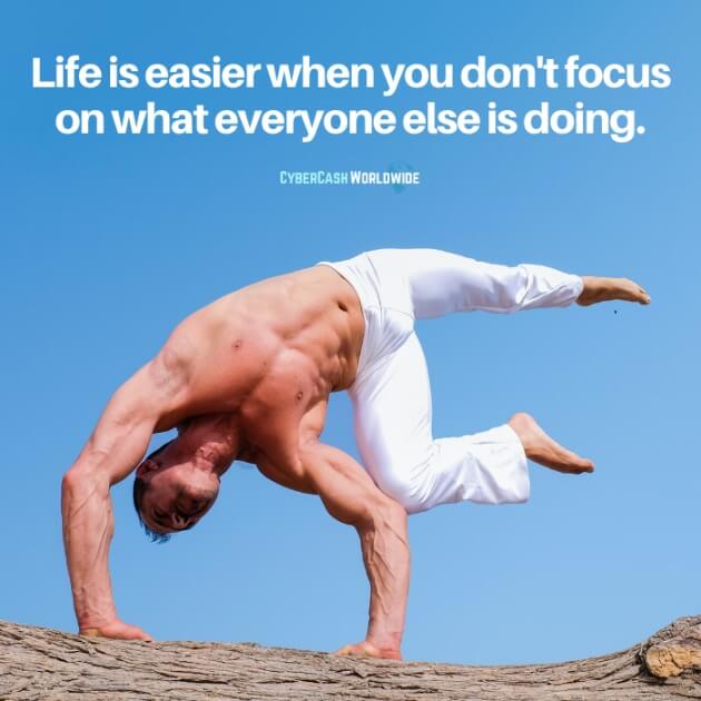 Life is easier when you don't focus on what everyone else is doing.