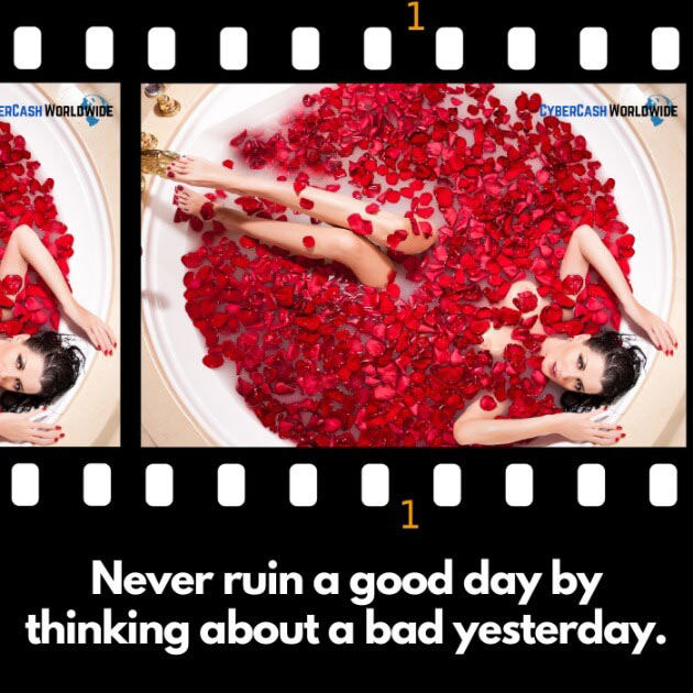 Never ruin a good day by thinking about a bad yesterday.