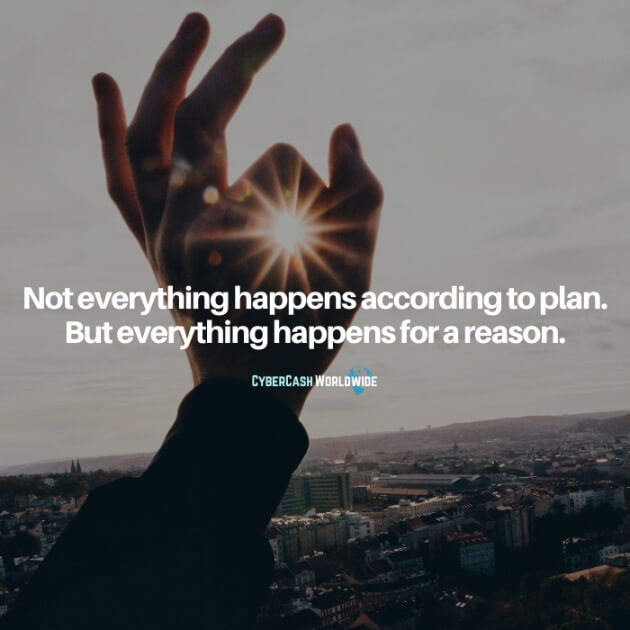 Not everything happens according to plan. But everything happens for a reason.