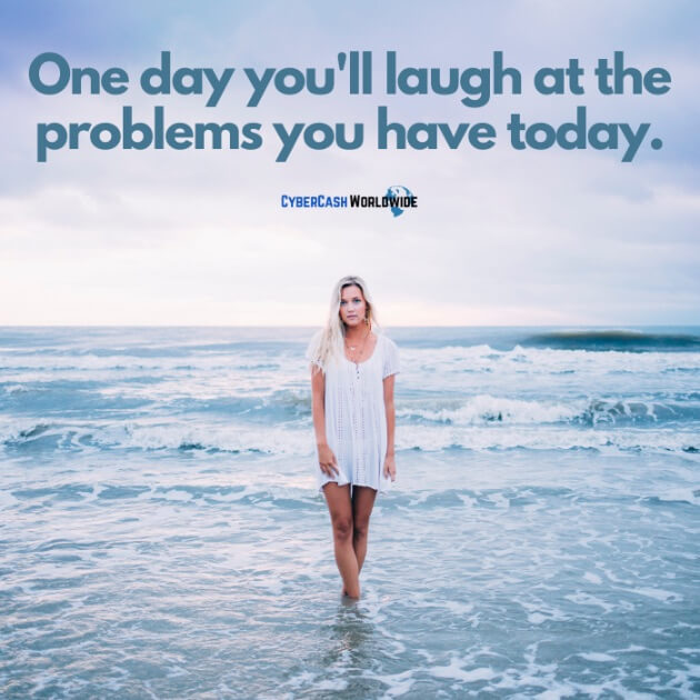 One day you'll laugh at the problems you have today.