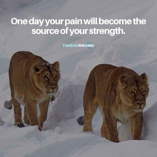 One day your pain will become the source of your strength.