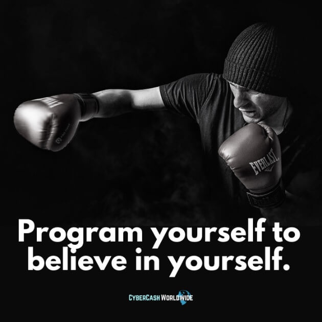 Program yourself to believe in yourself.