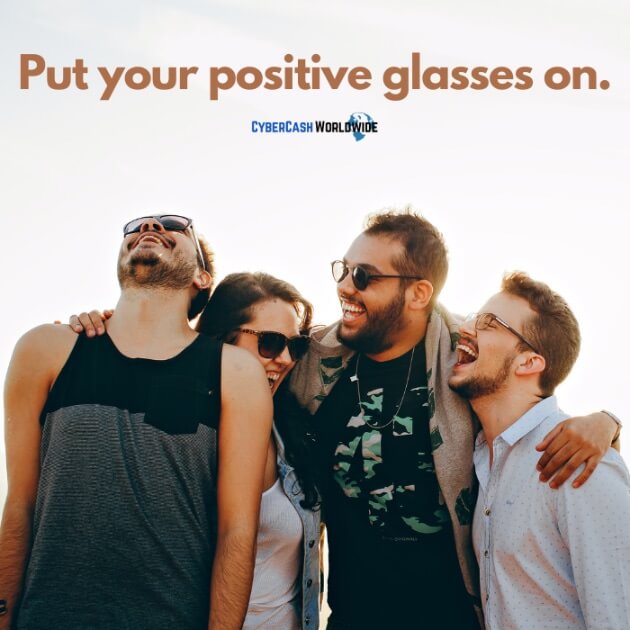 Put your positive glasses on.