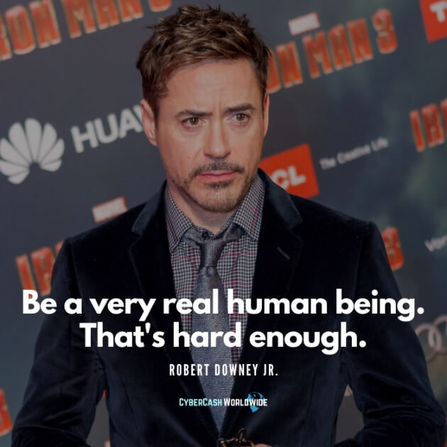 Be a very real human being. That's hard enough. Robert Downey Jr. Quote