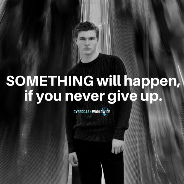 SOMETHING will happen, if you never give up.