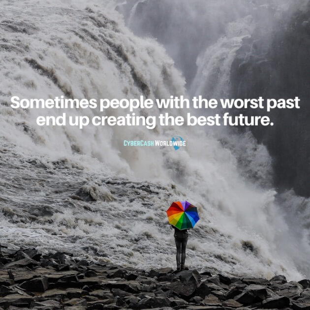 Sometimes people with the worst past end up creating the best future.