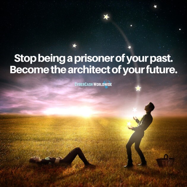 Stop being a prisoner of your past. Become the architect of your future.
