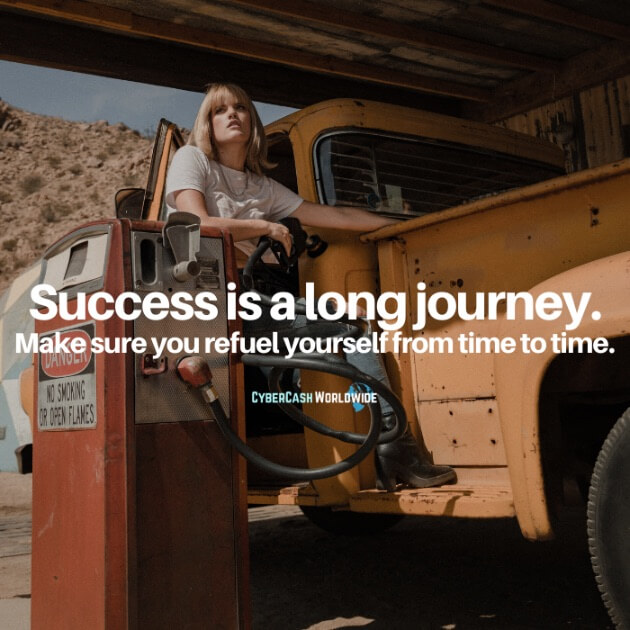 Success is a long journey. Make sure you refuel yourself from time to time.