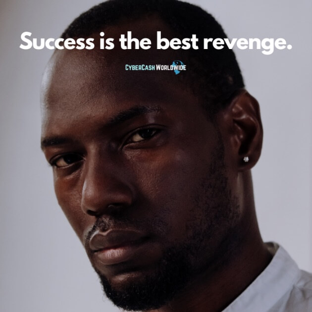 Success is the best revenge.