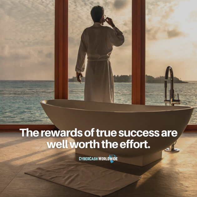 The rewards of true success are well worth the effort.