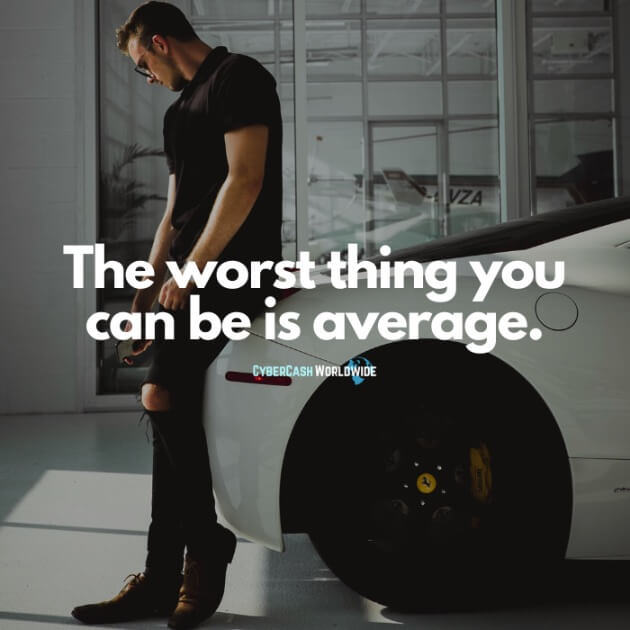 The worst thing you can be is average.