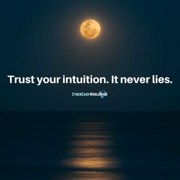 Trust your intuition. It never lies.