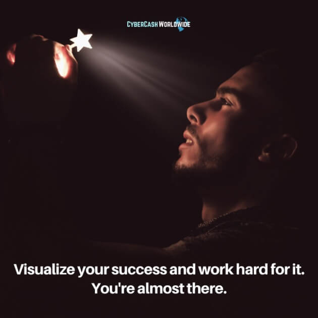 Visualize your success and work hard for it. You're almost there.