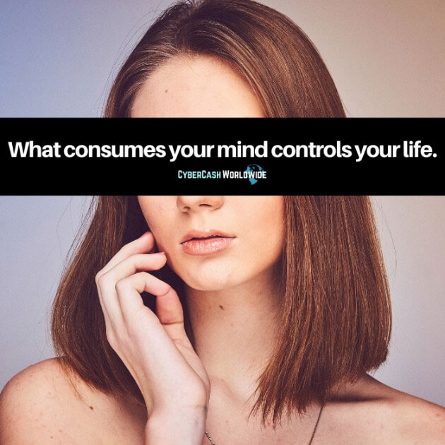 What consumes your mind controls your life.