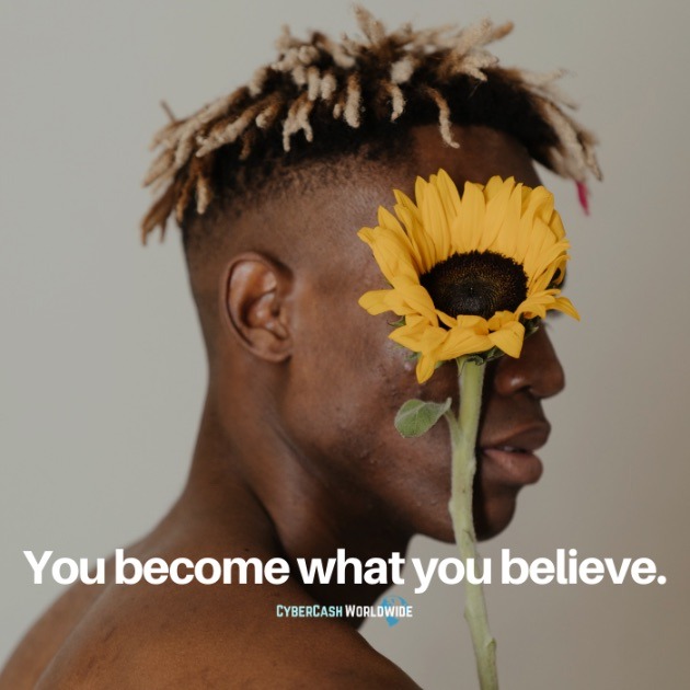 You become what you believe.