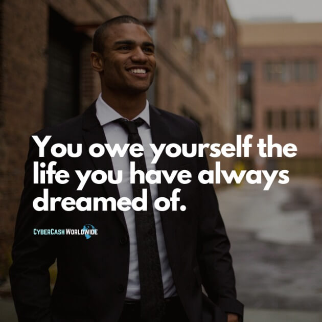 You owe yourself the life you have always dreamed of.