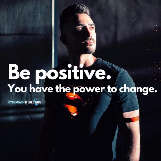 Be positive. You have the power to change.