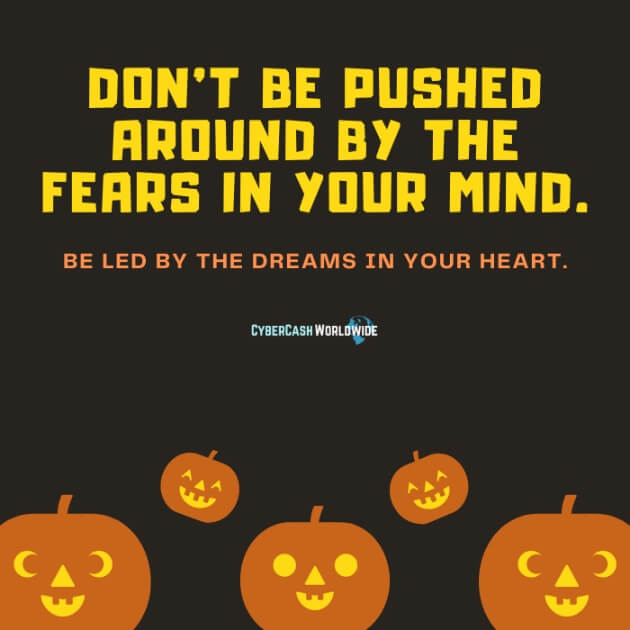 Don't be pushed around by the fears in your mind. Be led by the dreams in your heart.