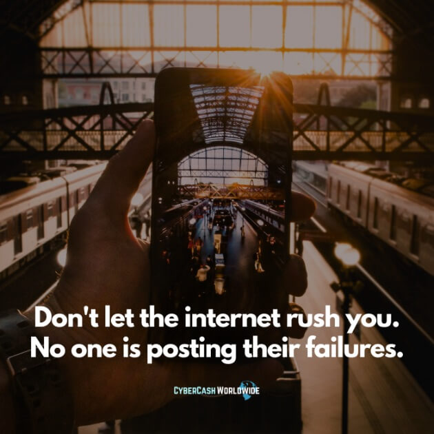 Don't let the internet rush you. No one is posting their failures.