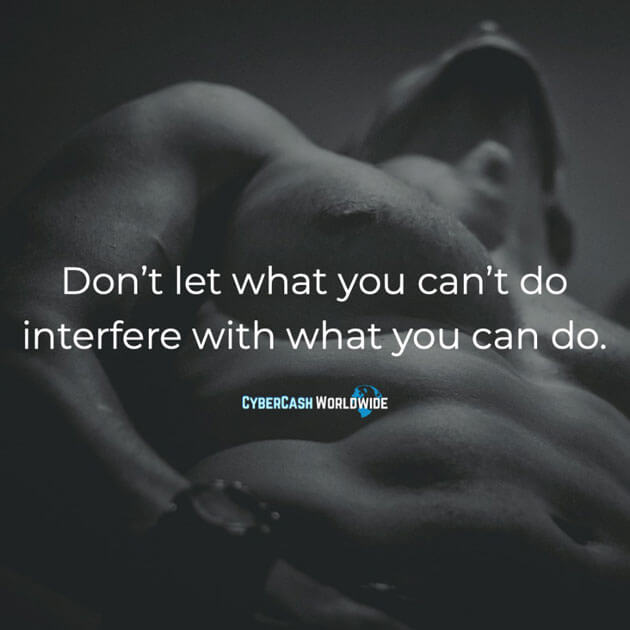 Don't let what you can't do interfere with what you can do.