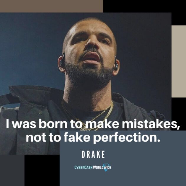 I was born to make mistakes, not to fake perfection (Drake Quote)