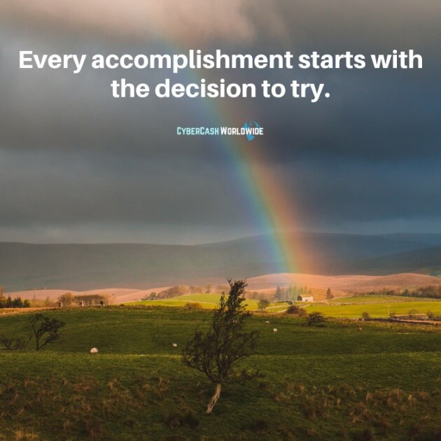 Every accomplishment starts with the decision to try.