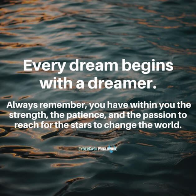 Every dream begins with a dreamer.