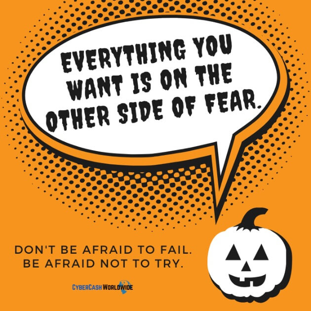 Everything you want is on the other side of fear.