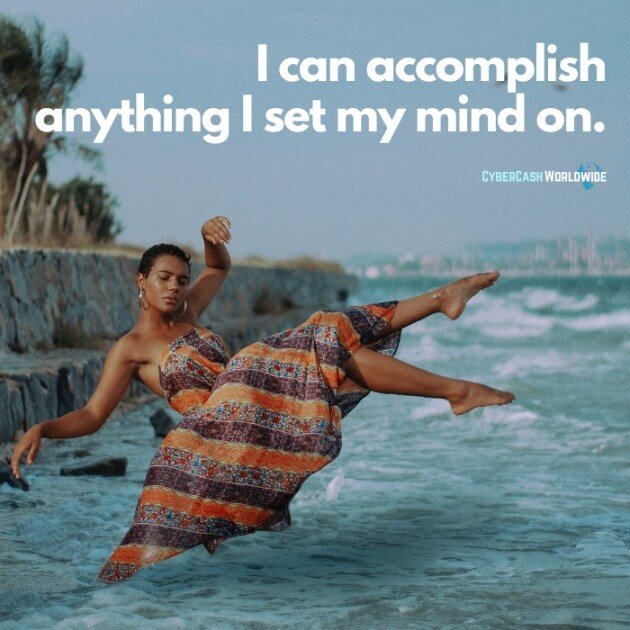 I can accomplish anything I set my mind on.