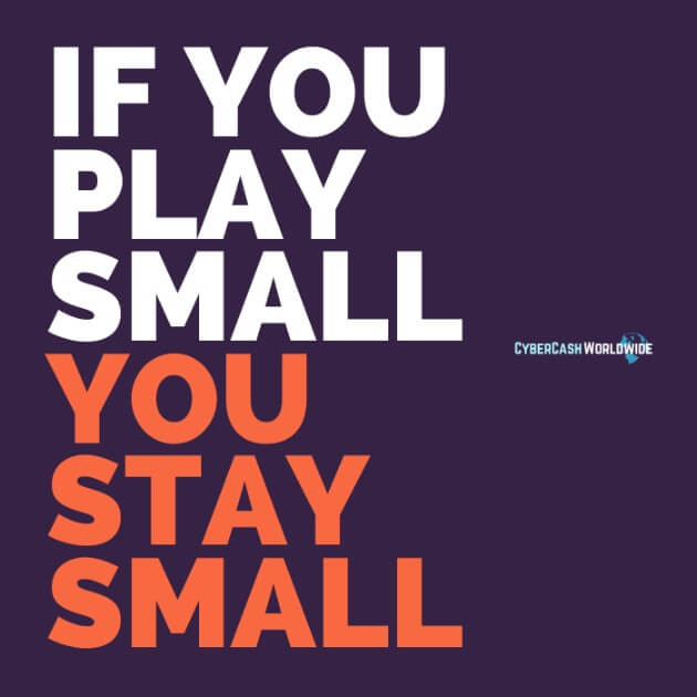 If you play small, you stay small.