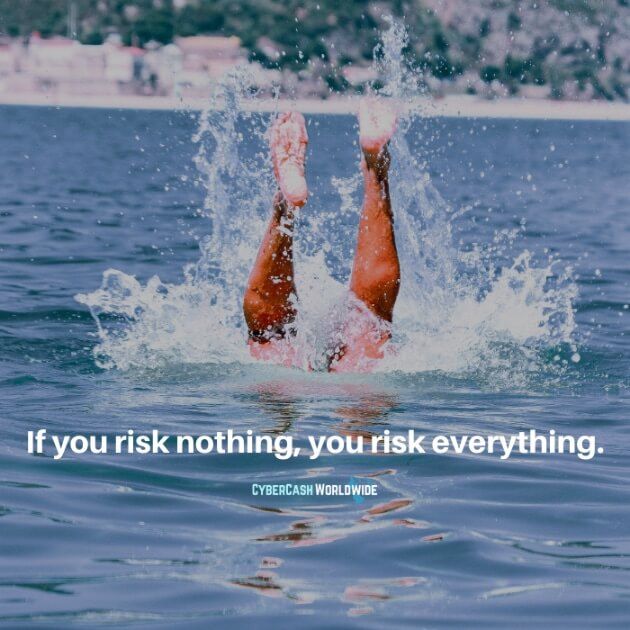 If you risk nothing, you risk everything.