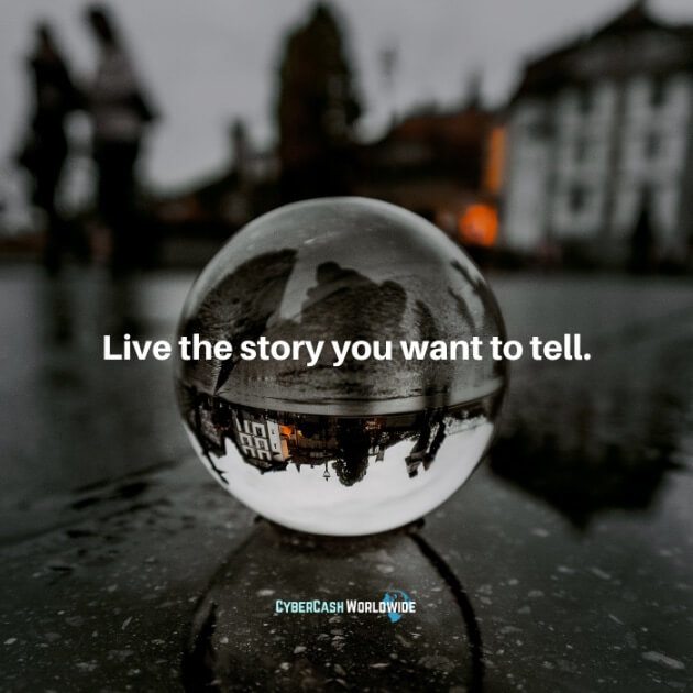 Live the story you want to tell.