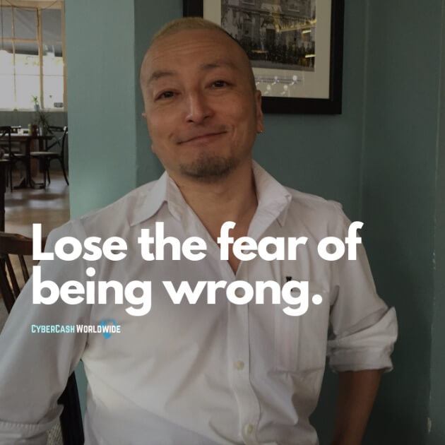 Lose the fear of being wrong.