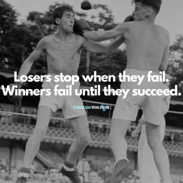 Losers stop when they fail. Winners fail until they succeed.