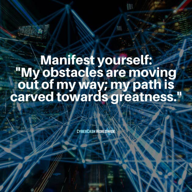 Manifest yourself: "My obstacles are moving out of my way; my path is carved towards greatness."