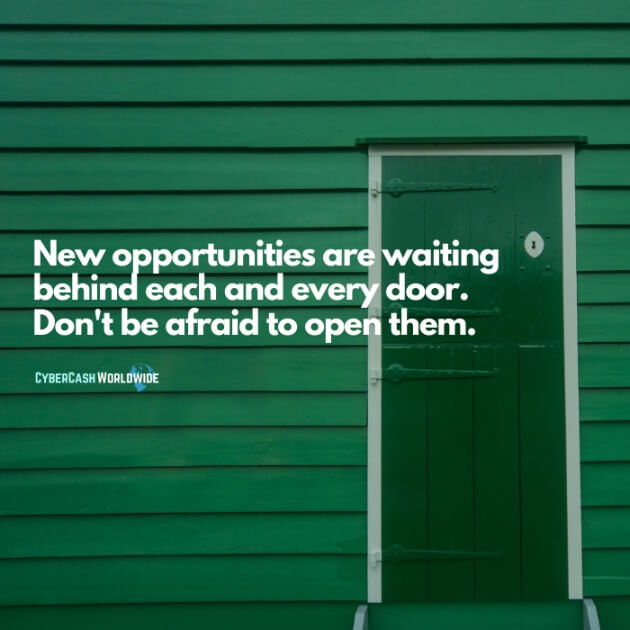 New opportunities are waiting behind each and every door. Don't be afraid to open them.