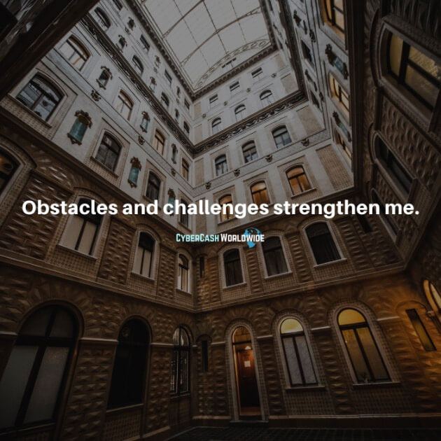 Obstacles and challenges strengthen me.