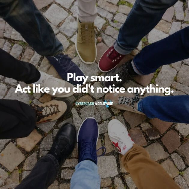 Play smart. Act like you didn't notice anything.
