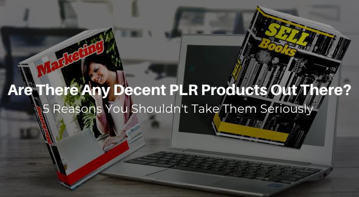 Reasons Not To Take PLR Products Seriously