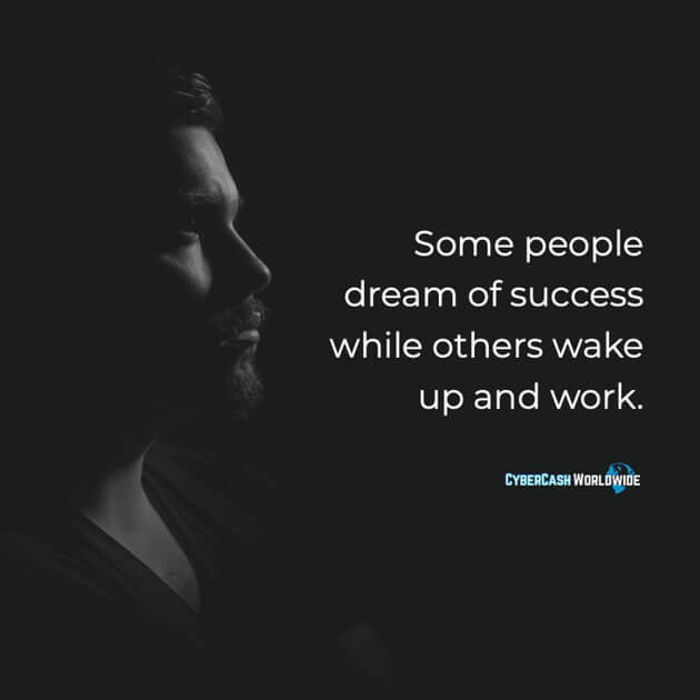 Some people dream of success while others wake up and work.