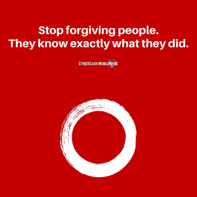 Stop forgiving people. They know exactly what they did.