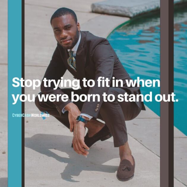 Stop trying to fit in when you were born to stand out.