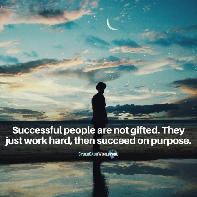 Successful people are not gifted. They just work hard, then succeed on purpose.