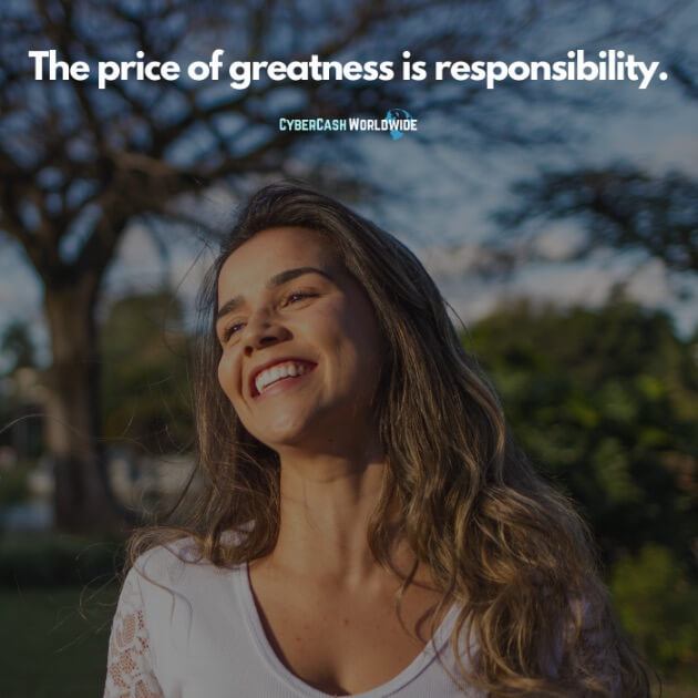 The price of greatness is responsibility.