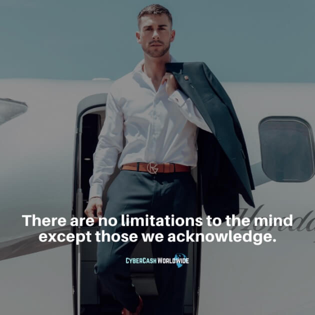 There are no limitations to the mind except those we acknowledge.