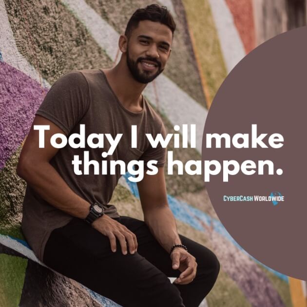 Today I will make things happen.