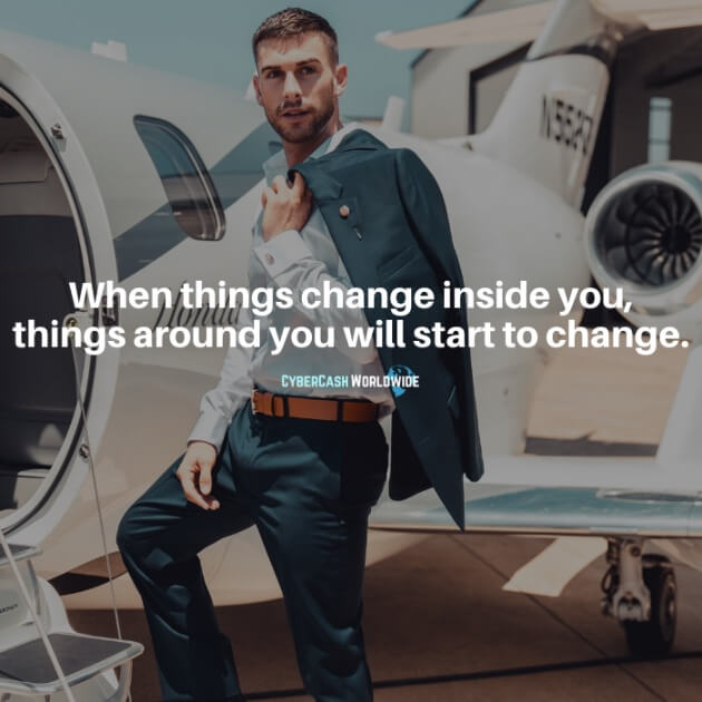 When things change inside you, things around you will start to change.