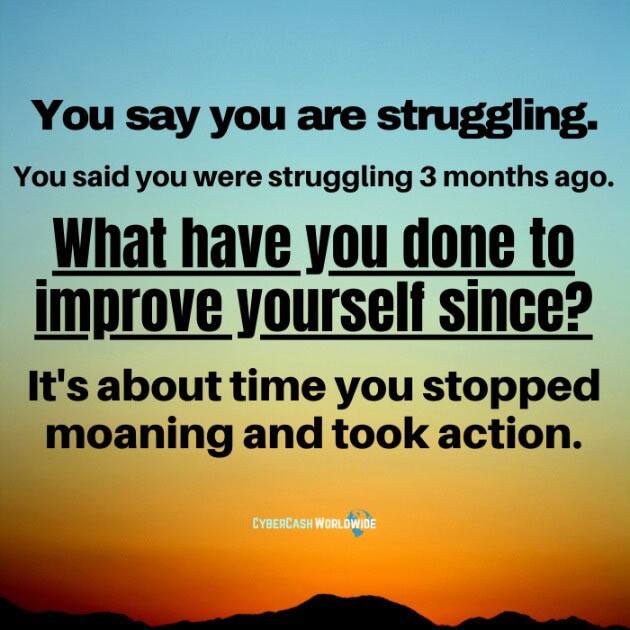 You say you are struggling. What have you done to improve yourself since?